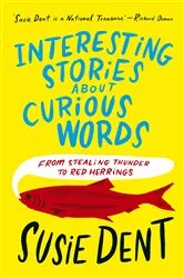 Book cover of Interesting Stories about Curious Words by Susie Dent