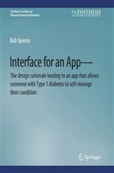 Book cover of Interface for an App—The design rationale leading to an app that allows someone with Type 1 diabetes to self-manage their condition by Bob Spence