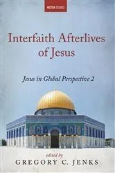 Book cover of Interfaith Afterlives of Jesus by Gregory C. Jenks