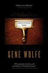 Book cover of Interlibrary Loan by Gene Wolfe