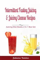 Book cover of Intermittent Fasting Juicing & Juicing Cleanse Recipes by Juliana Baldec
