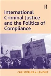 Book cover of International Criminal Justice and the Politics of Compliance by Christopher K. Lamont