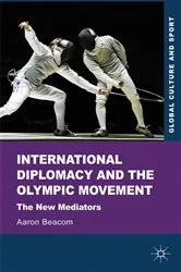 Book cover of International Diplomacy and the Olympic Movement by Aaron Beacom