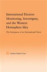 Book cover of International Election Monitoring, Sovereignty, and the Western Hemisphere by Arturo Santa-Cruz