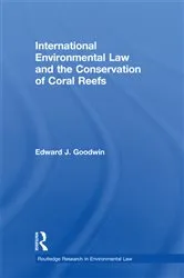 Book cover of International Environmental Law and the Conservation of Coral Reefs by Edward J. Goodwin