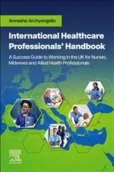 Book cover of International Healthcare Professionals' Handbook: A Success Guide to Working in the UK for Nurses, Midwives and Allied Health Professionals - E-Book by Archyangelio PhD Scholar, MSc Management, MSc IPC, BSc, ILM, PgCt, RGN, Annesha