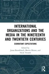 Book cover of International Organizations and the Media in the Nineteenth and Twentieth Centuries by Jonas Brendebach