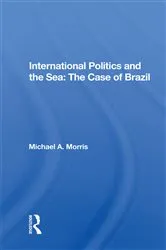 Book cover of International Politics And The Sea: The Case Of Brazil by Michael A. Morris