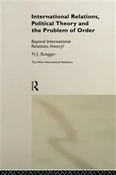 Book cover of International Relations, Political Theory and the Problem of Order by N. J. Rengger