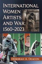 Book cover of International Women Artists and War, 1560-2023 by Deborah A. Deacon