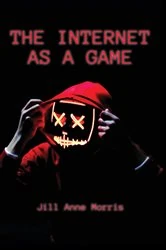 Book cover of Internet as a Game, The by Jill Anne Morris