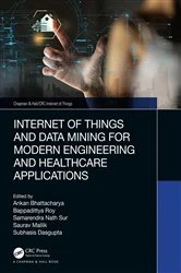 Book cover of Internet of Things and Data Mining for Modern Engineering and Healthcare Applications by Ankan Bhattacharya