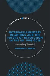 Book cover of Interparliamentary Relations and the Future of Devolution in the UK 1998-2018 by Margaret A. Arnott