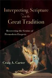 Book cover of Interpreting Scripture with the Great Tradition by Craig A. Carter