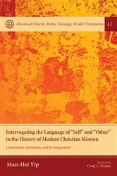 Book cover of Interrogating the Language of “Self” and “Other” in the History of Modern Christian Mission by Man-Hei Yip