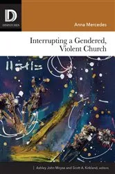 Book cover of Interrupting a Gendered, Violent Church by Anna Mercedes