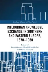 Book cover of Interurban Knowledge Exchange in Southern and Eastern Europe, 1870–1950 by Eszter Gantner