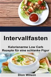 Book cover of Intervallfasten: Kalorienarme Low Carb Rezepte für eine schlanke Figur by Dion Wilson