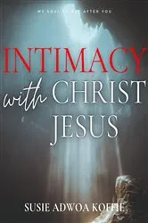 Book cover of Intimacy with Christ Jesus by Koffie, Susie , Adwoa