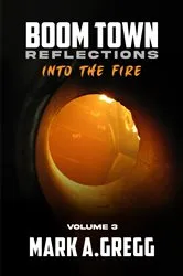 Book cover of Into The Fire (Boom Town Reflections Volume 3) by Mark A. Gregg