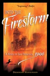 Book cover of Into the Firestorm: A Novel of San Francisco, 1906 by Deborah Hopkinson