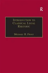 Book cover of Introduction to Classical Legal Rhetoric by Michael H. Frost