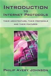 Book cover of Introduction to Internet Protocols: Their Architecture, Their Protocols and Their Features by Philip Avery Johnson