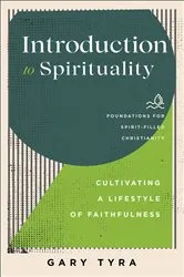 Book cover of Introduction to Spirituality (Foundations for Spirit-Filled Christianity) by Gary Tyra