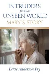 Book cover of Intruders from the Unseen World; Mary's Story by Lexie  Anderson Fry