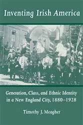 Book cover of Inventing Irish America by Timothy J. Meagher