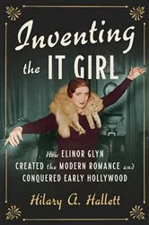 Book cover of Inventing the It Girl: How Elinor Glyn Created the Modern Romance and Conquered Early Hollywood by Unknown