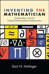 Book cover of Inventing the Mathematician by Sara N. Hottinger