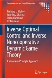 Book cover of Inverse Optimal Control and Inverse Noncooperative Dynamic Game Theory by Timothy L. Molloy