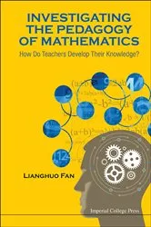 Book cover of Investigating The Pedagogy Of Mathematics: How Do Teachers Develop Their Knowledge? by Lianghuo Fan
