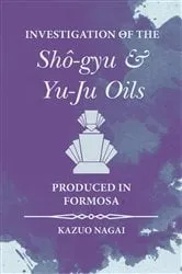 Book cover of Investigation of the ShÃ´-gyu and Yu-Ju Oils Produced in Formosa by Kazuo Nagai
