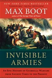 Book cover of Invisible Armies: An Epic History of Guerrilla Warfare from Ancient Times to the Present by Max Boot