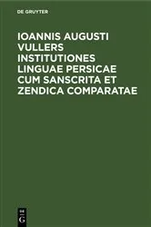 Book cover of Ioannis Augusti Vullers Institutiones linguae Persicae cum Sanscrita et Zendica comparatae by Unknown