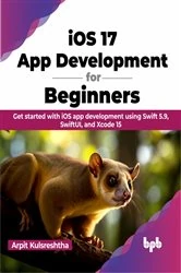 Book cover of iOS 17 App Development for Beginners by Arpit Kulsreshtha
