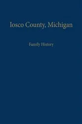 Book cover of Iosco County, Michigan: Family History by Iosco County Historical Society