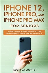 Book cover of iPhone 12, iPhone Pro, and iPhone Pro Max For Senirs by Scott La Counte