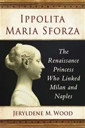 Book cover of Ippolita Maria Sforza by Jeryldene M. Wood