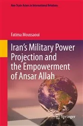 Book cover of Iran’s Military Power Projection and the Empowerment of Ansar Allah by Fatima Moussaoui