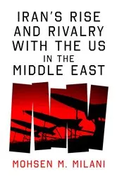 Book cover of Iran's Rise and Rivalry with the US in the Middle East by Mohsen M. Milani