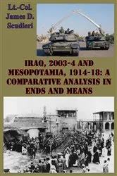 Book cover of Iraq, 2003-4 And Mesopotamia, 1914-18: A Comparative Analysis In Ends And Means by Lieutenant Colonel James D. Scudieri