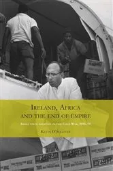 Book cover of Ireland, Africa and the end of empire by Kevin O'Sullivan