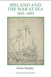 Book cover of Ireland and the War at Sea, 1641-1653 by Elaine Murphy