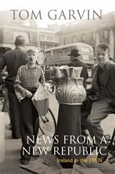 Book cover of Ireland in the 1950s: News From A New Republic by Tom Garvin