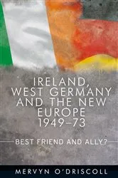 Book cover of Ireland, West Germany and the New Europe, 1949-73 by Mervyn O'Driscoll