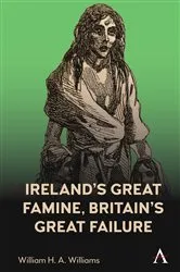 Book cover of Ireland’s Great Famine, Britain’s Great Failure by William H. A. Williams