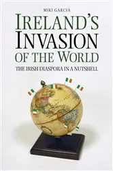 Book cover of Ireland's Invasion of the World by Miki Garcia